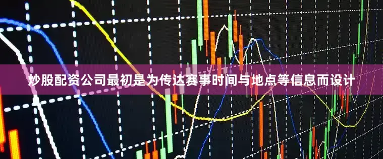 炒股配资公司最初是为传达赛事时间与地点等信息而设计