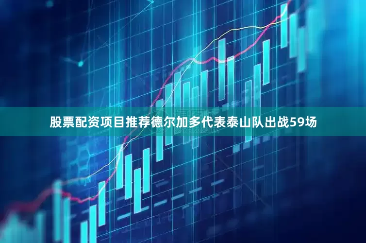 股票配资项目推荐德尔加多代表泰山队出战59场