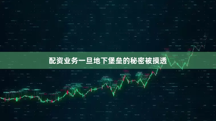 配资业务一旦地下堡垒的秘密被摸透