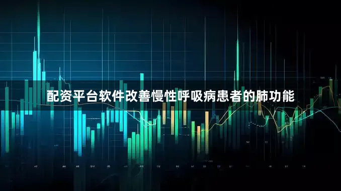 配资平台软件改善慢性呼吸病患者的肺功能