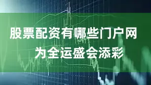 股票配资有哪些门户网   为全运盛会添彩